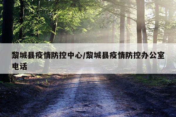 黎城县疫情防控中心/黎城县疫情防控办公室电话