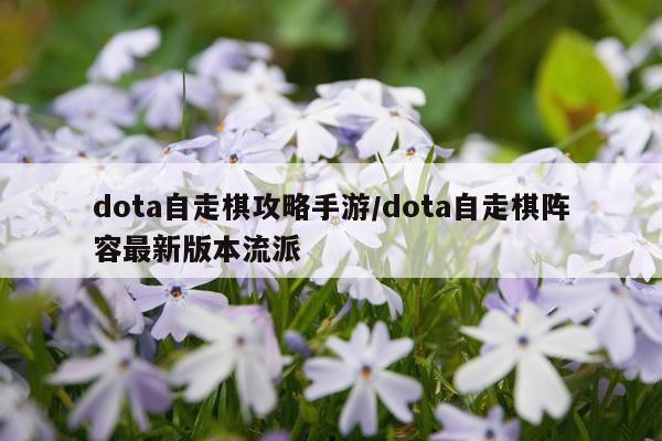 dota自走棋攻略手游/dota自走棋阵容最新版本流派