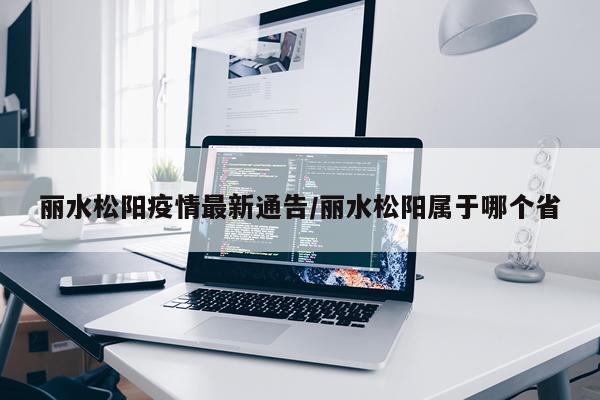 丽水松阳疫情最新通告/丽水松阳属于哪个省