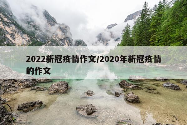 2022新冠疫情作文/2020年新冠疫情的作文