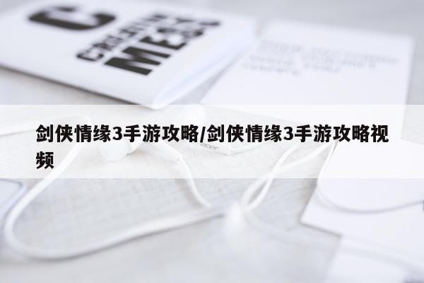 剑侠情缘3手游攻略/剑侠情缘3手游攻略视频