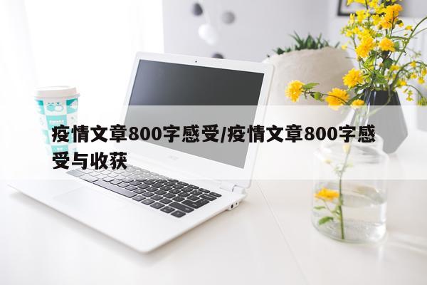 疫情文章800字感受/疫情文章800字感受与收获