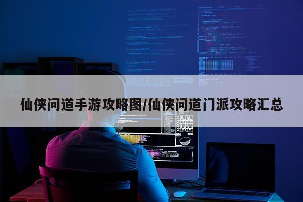 仙侠问道手游攻略图/仙侠问道门派攻略汇总