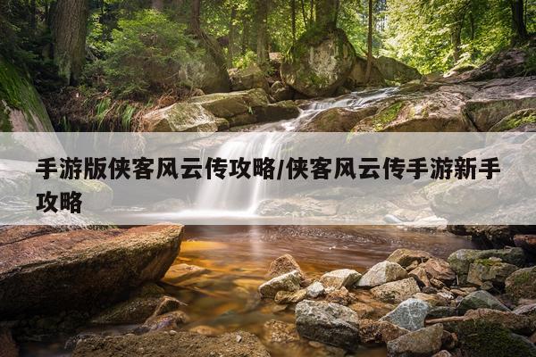 手游版侠客风云传攻略/侠客风云传手游新手攻略