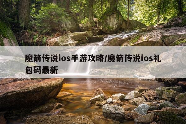 魔箭传说ios手游攻略/魔箭传说ios礼包码最新