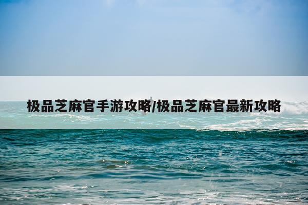 极品芝麻官手游攻略/极品芝麻官最新攻略