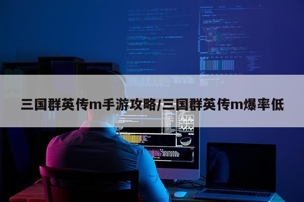 三国群英传m手游攻略/三国群英传m爆率低