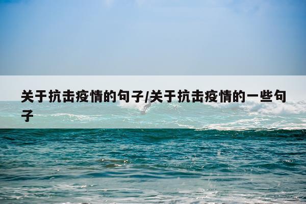 关于抗击疫情的句子/关于抗击疫情的一些句子