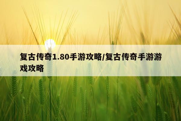 复古传奇1.80手游攻略/复古传奇手游游戏攻略