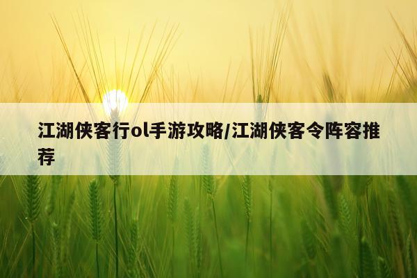 江湖侠客行ol手游攻略/江湖侠客令阵容推荐