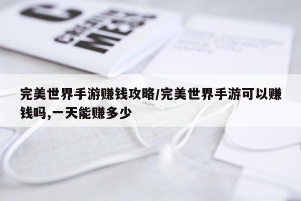 完美世界手游赚钱攻略/完美世界手游可以赚钱吗,一天能赚多少
