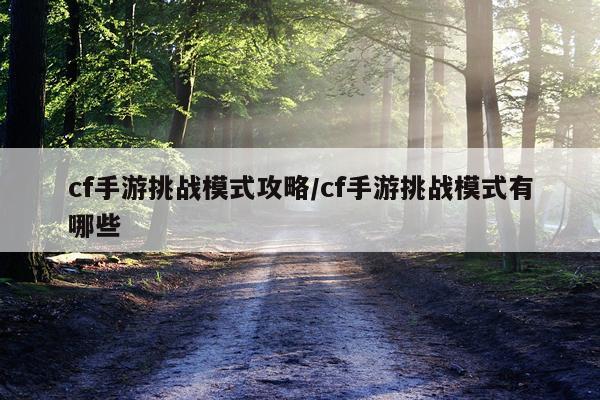 cf手游挑战模式攻略/cf手游挑战模式有哪些