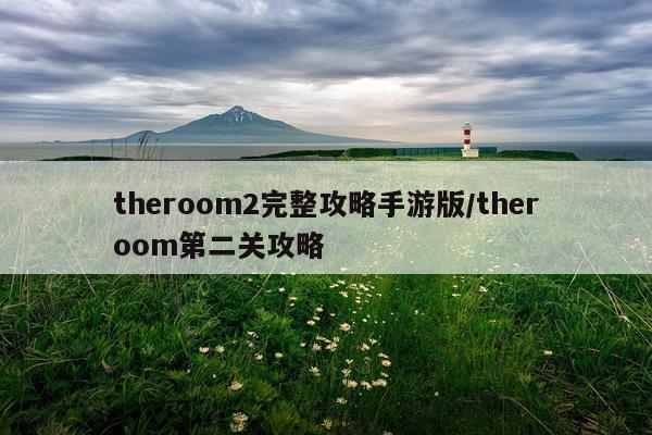 theroom2完整攻略手游版/theroom第二关攻略