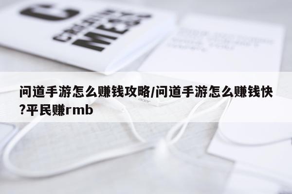 问道手游怎么赚钱攻略/问道手游怎么赚钱快?平民赚rmb