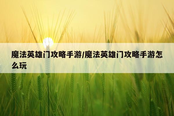 魔法英雄门攻略手游/魔法英雄门攻略手游怎么玩