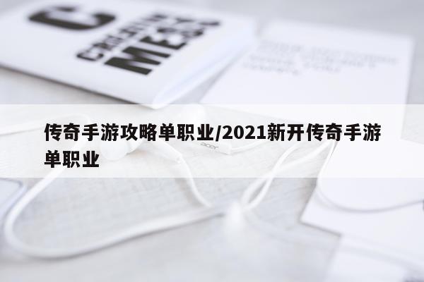传奇手游攻略单职业/2021新开传奇手游单职业
