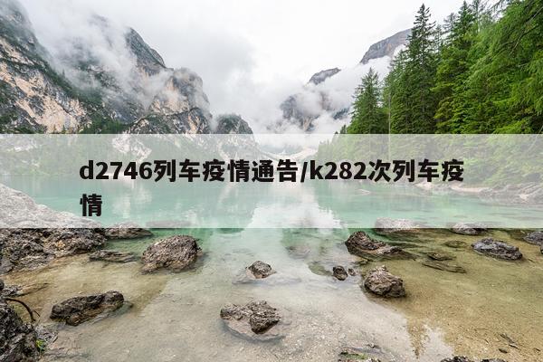 d2746列车疫情通告/k282次列车疫情