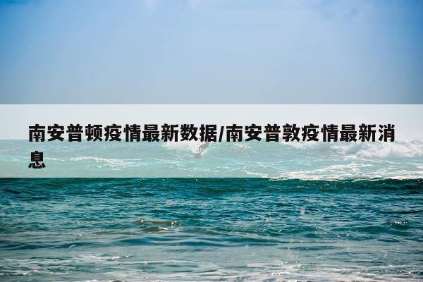 南安普顿疫情最新数据/南安普敦疫情最新消息