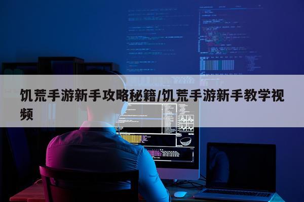 饥荒手游新手攻略秘籍/饥荒手游新手教学视频