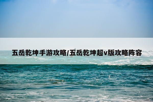 五岳乾坤手游攻略/五岳乾坤超v版攻略阵容
