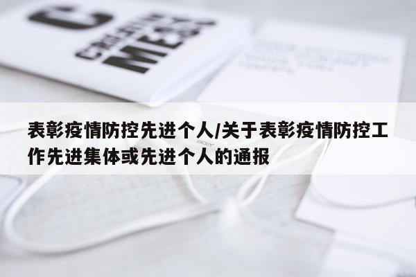 表彰疫情防控先进个人/关于表彰疫情防控工作先进集体或先进个人的通报