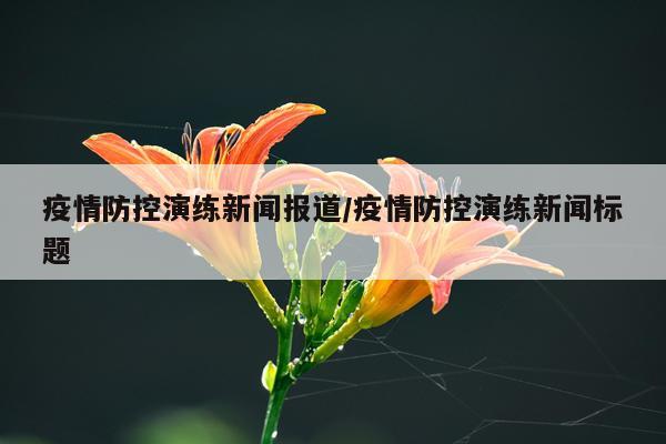 疫情防控演练新闻报道/疫情防控演练新闻标题