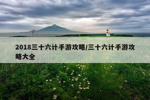 2018三十六计手游攻略/三十六计手游攻略大全