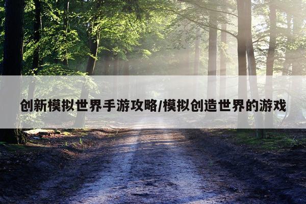创新模拟世界手游攻略/模拟创造世界的游戏