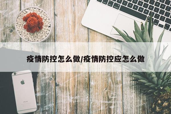 疫情防控怎么做/疫情防控应怎么做