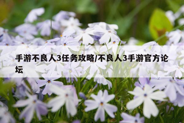 手游不良人3任务攻略/不良人3手游官方论坛