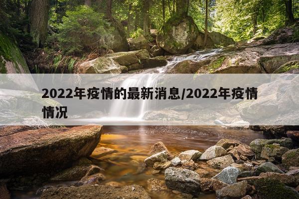 2022年疫情的最新消息/2022年疫情情况