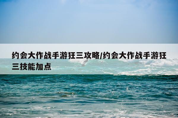 约会大作战手游狂三攻略/约会大作战手游狂三技能加点