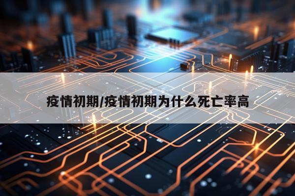 疫情初期/疫情初期为什么死亡率高