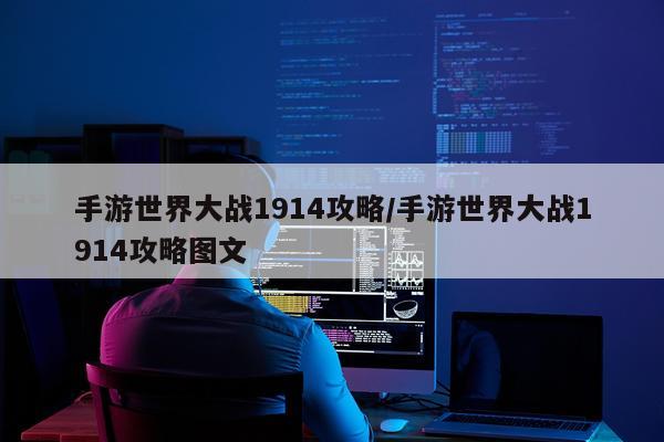 手游世界大战1914攻略/手游世界大战1914攻略图文