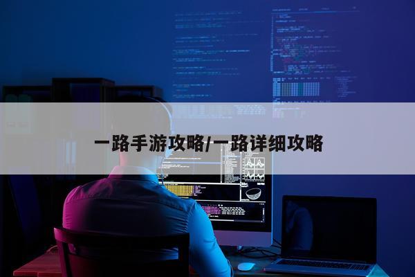 一路手游攻略/一路详细攻略