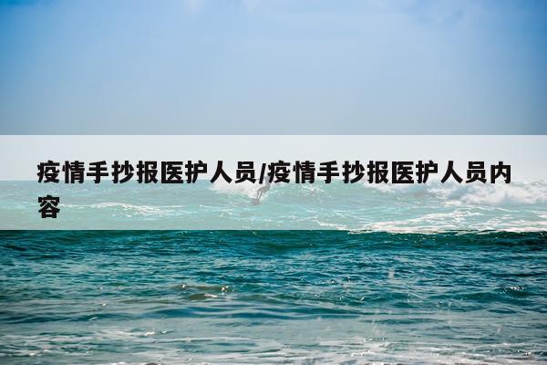 疫情手抄报医护人员/疫情手抄报医护人员内容