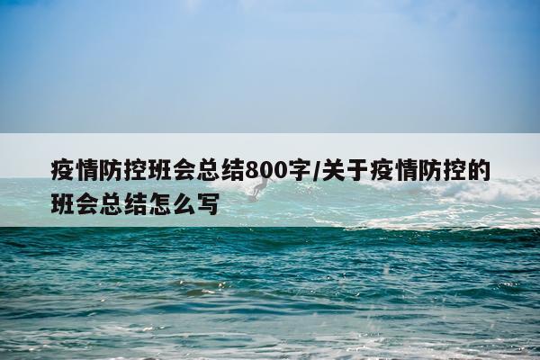 疫情防控班会总结800字/关于疫情防控的班会总结怎么写