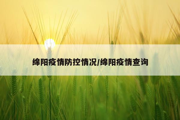 绵阳疫情防控情况/绵阳疫情查询