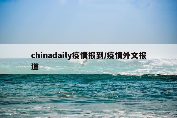 chinadaily疫情报到/疫情外文报道