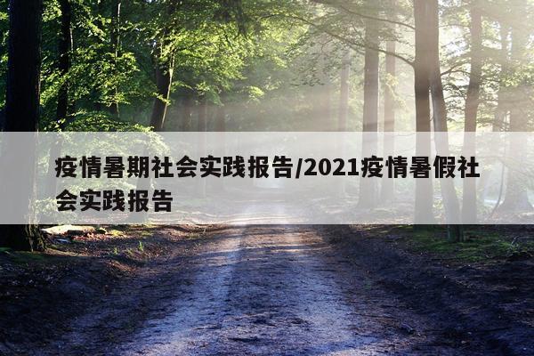 疫情暑期社会实践报告/2021疫情暑假社会实践报告