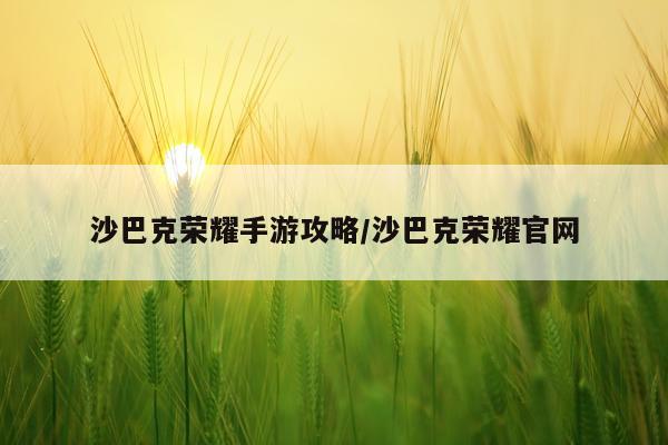 沙巴克荣耀手游攻略/沙巴克荣耀官网