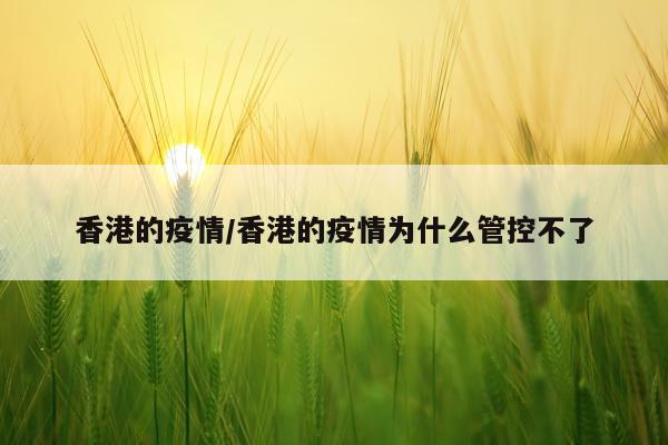 香港的疫情/香港的疫情为什么管控不了