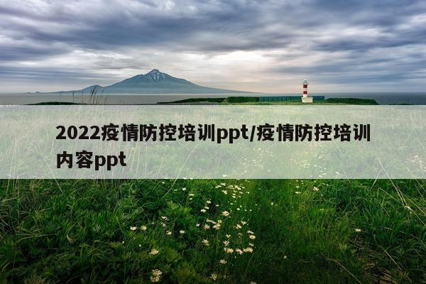2022疫情防控培训ppt/疫情防控培训内容ppt