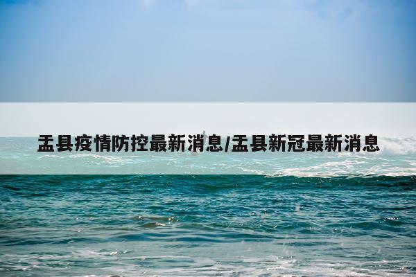 盂县疫情防控最新消息/盂县新冠最新消息