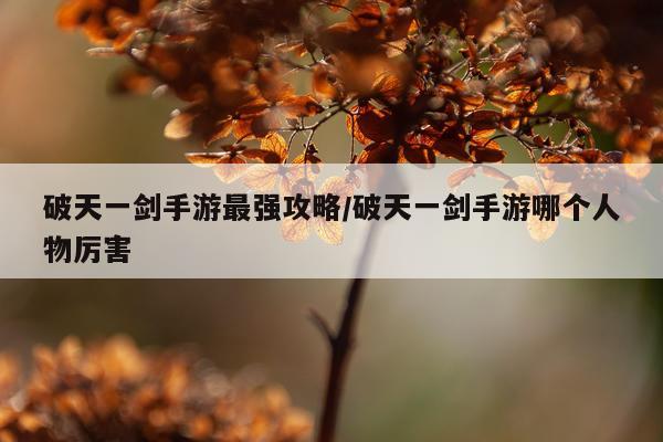 破天一剑手游最强攻略/破天一剑手游哪个人物厉害