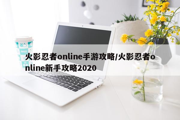 火影忍者online手游攻略/火影忍者online新手攻略2020