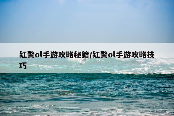 红警ol手游攻略秘籍/红警ol手游攻略技巧