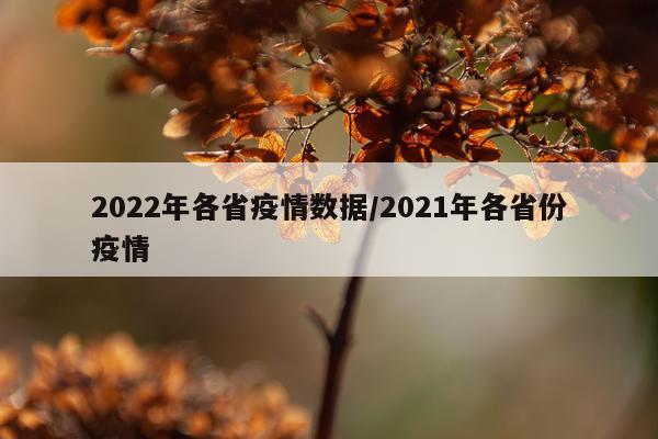 2022年各省疫情数据/2021年各省份疫情