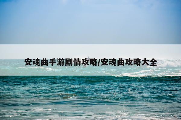 安魂曲手游剧情攻略/安魂曲攻略大全
