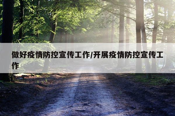 做好疫情防控宣传工作/开展疫情防控宣传工作